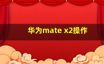 华为mate x2操作